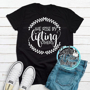 We Rise By Lifting Others T-Shirt